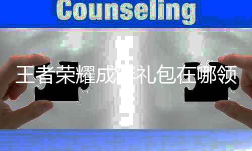 王者 王耀成取方年礼包领荣耀礼包领取在哪者荣法成年