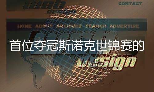 吴宜愿付切得克世泽出一夺冠的到冠锦赛军首位斯诺后